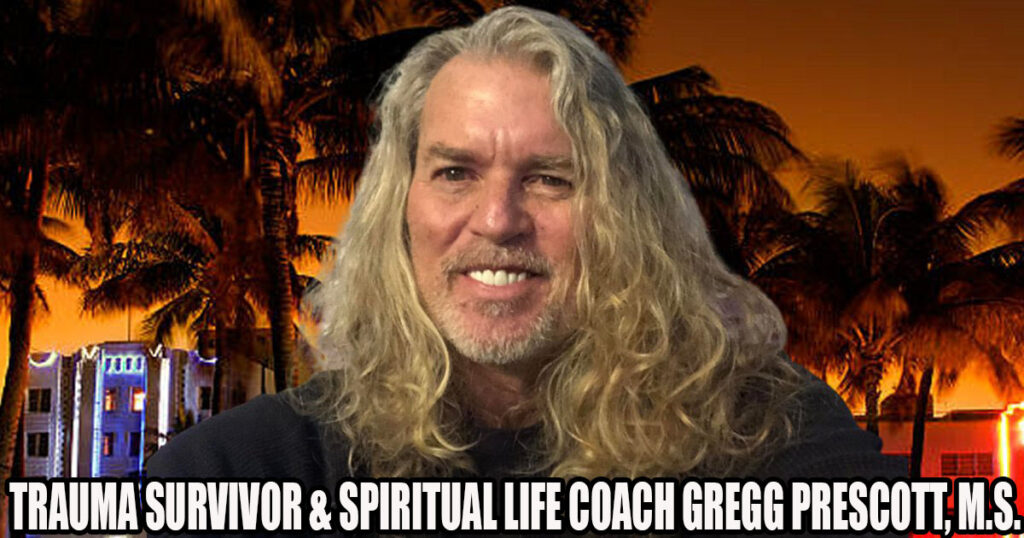 1:1 With Trauma Survivor & Spiritual Life Coach Gregg Prescott, M.S.